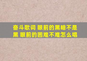 奋斗歌词 眼前的黑暗不是黑 眼前的困难不难怎么唱